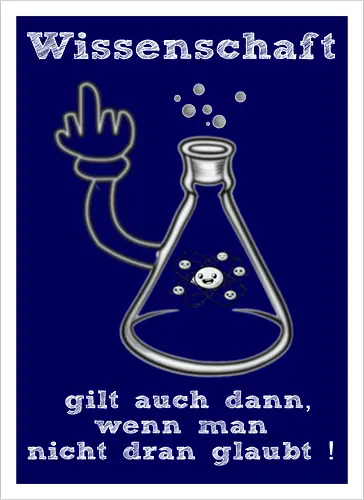 Wissenschaft gilt auch dann, wenn man  nicht dran glaubt ! (ws)