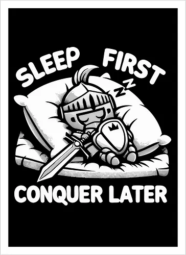 SLEEP FIRST, CONQUER LATER