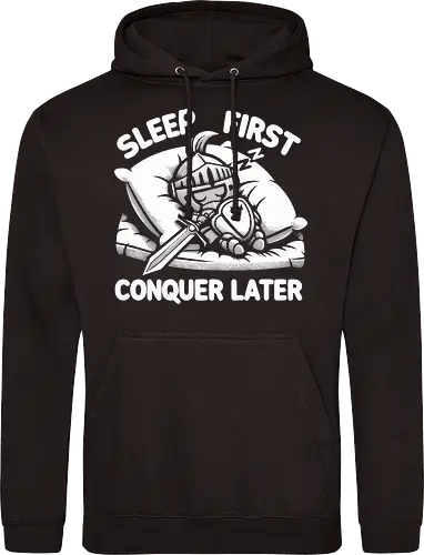 SLEEP FIRST, CONQUER LATER