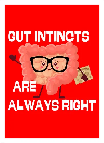 GUT INSTINCTS ARE ALWAYS RIGHT