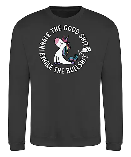 Inhale the good shit exhale the bullshit.  - unicorn, motivational, quote, whimsical, colorful, humor, inspirational, text, cartoon - Sweatshirt