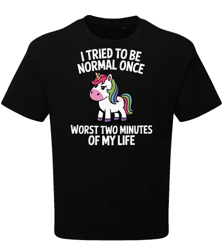 I tried to be normal once, worst two minutes of my life