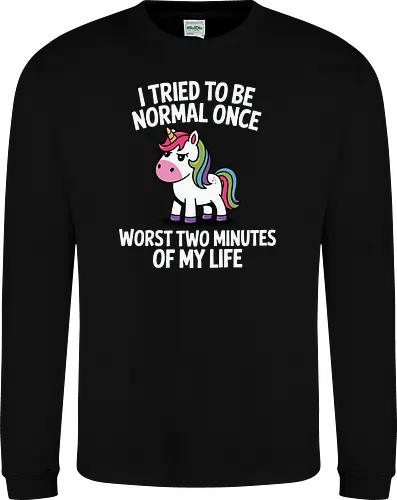 I tried to be normal once, worst two minutes of my life