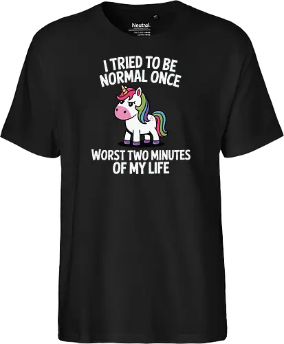 I tried to be normal once, worst two minutes of my life