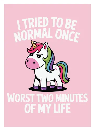 I tried to be normal once, worst two minutes of my life