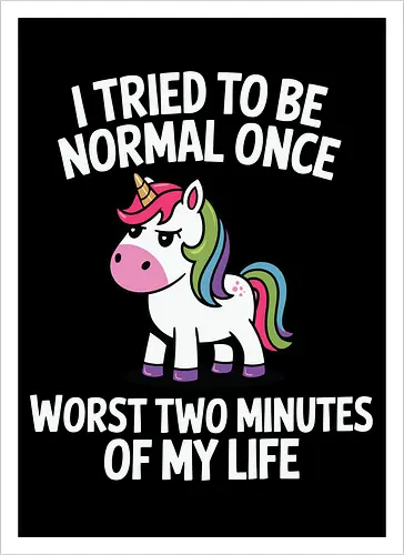 I tried to be normal once, worst two minutes of my life