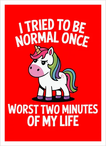 I tried to be normal once, worst two minutes of my life