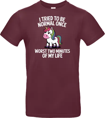 I tried to be normal once, worst two minutes of my life