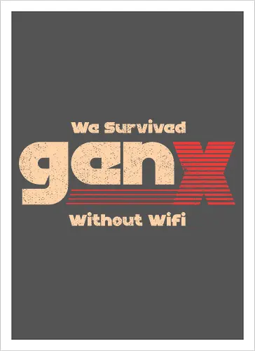 Gen X - We Survived Without Wifi
