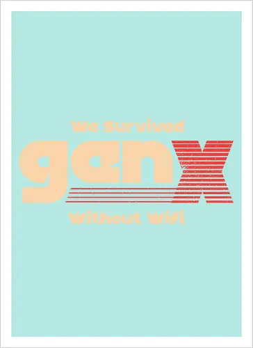 Gen X - We Survived Without Wifi