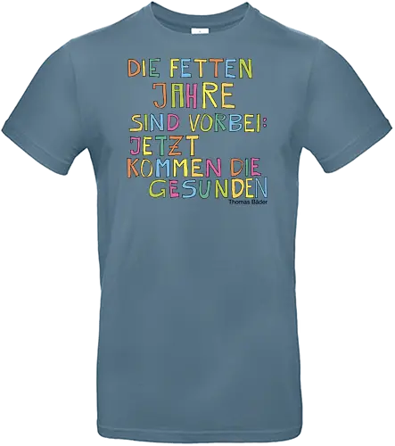 Die fetten Jahre sind vorbei – jetzt kommen die gesunden - fett, gesund, Jahre, Leben, Selbstliebe, abnehmen, zunehmen, Menschsein, Mensch, vorbei, Schluss, Diät - Standard T-Shirt