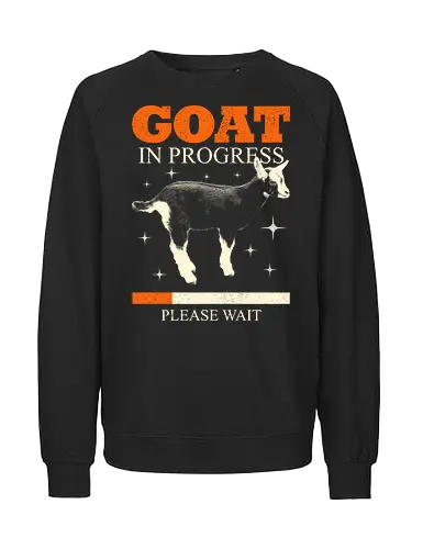 Goat In Progress - funny, bodybuilding, fitness, goat, greatest of all time, gym, humor, inspiration, mindset, motivation, never give up, sarcasm, sports, weightlifting, workout - Fairtrade Sweatshirt