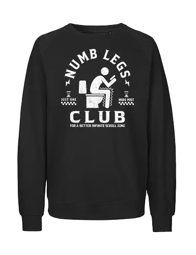 Numb Legs Club - funny, bathroom, funny slogan, funnytee, geek humor, humor, internet, internet humor, meme, parodies, popculture, real life, sarcasm, toilet, funny sayings - Fairtrade Sweatshirt