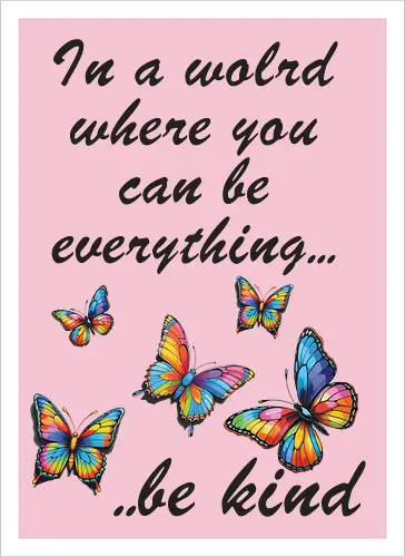 In a world where you can be everything... be kind 