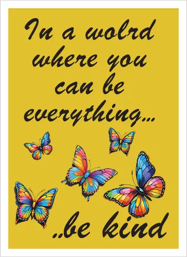 In a world where you can be everything... be kind 