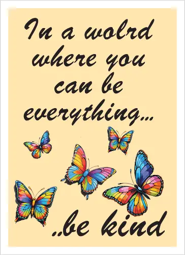 In a world where you can be everything... be kind 