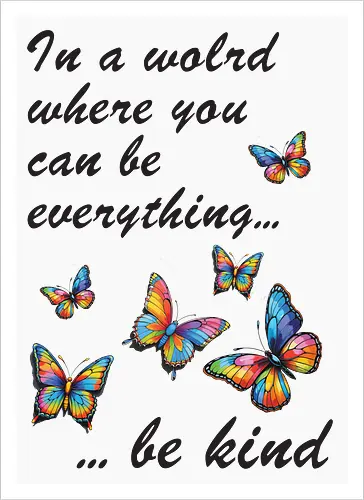 In a world where you can be everything... be kind 