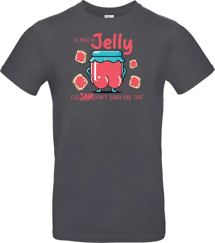 It must be jelly cuz jam don't shake like that 