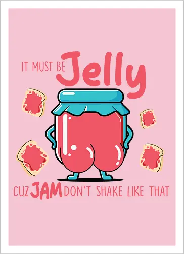It must be jelly cuz jam don't shake like that 