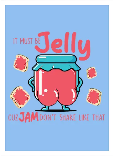 It must be jelly cuz jam don't shake like that 