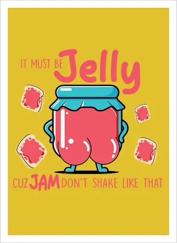 It must be jelly cuz jam don't shake like that 