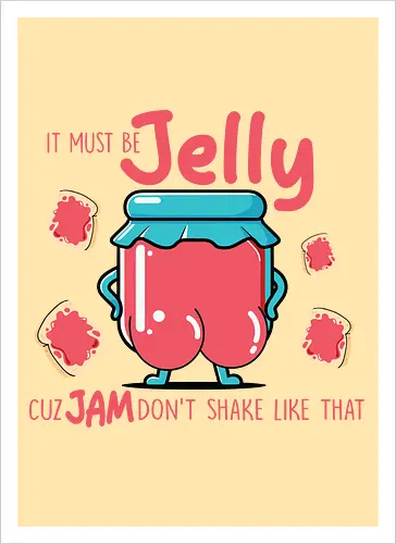 It must be jelly cuz jam don't shake like that 