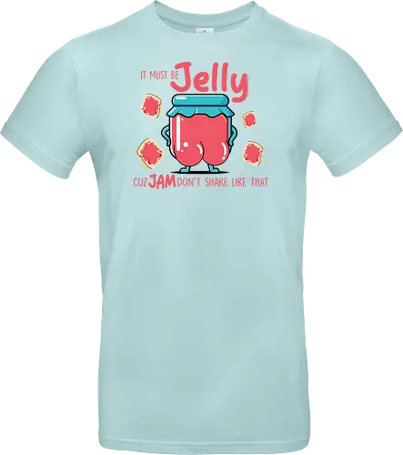 It must be jelly cuz jam don't shake like that 