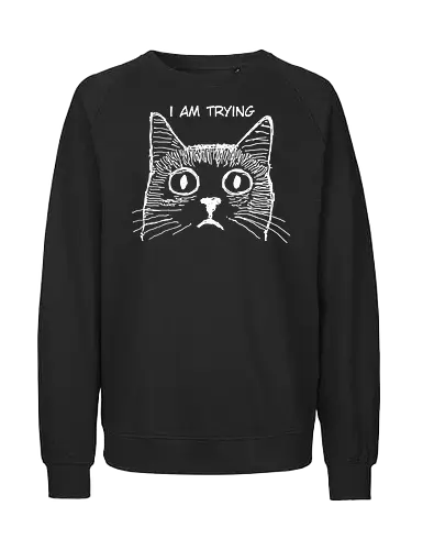 i am trying - animal, cat, humor, funny, trying - Fairtrade Sweatshirt