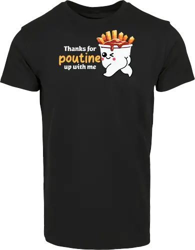 Thanks for poutine up with me