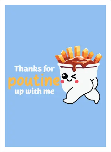 Thanks for poutine up with me