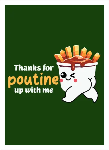 Thanks for poutine up with me