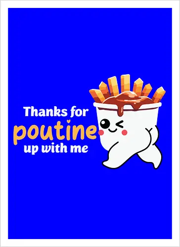 Thanks for poutine up with me