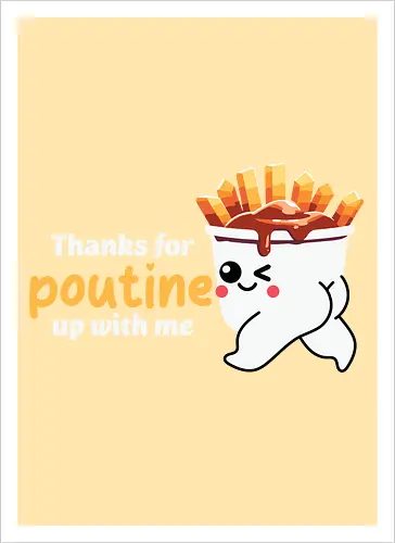 Thanks for poutine up with me