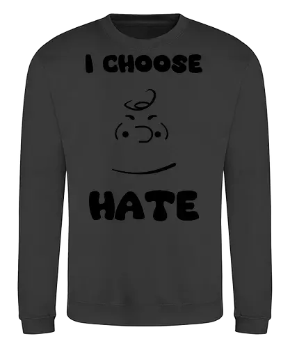 I Choose Hate - cinema, cartoon, peanuts, movie, funny, gaming, anime, nerd, television, joke, meme, vintage, funny quote, memes, funnytee, funny pop, humor, parody, geek - Sweatshirt