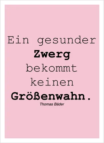 Ein gesunder Zwerg bekommt keinen Größenwahn