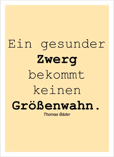 Ein gesunder Zwerg bekommt keinen Größenwahn
