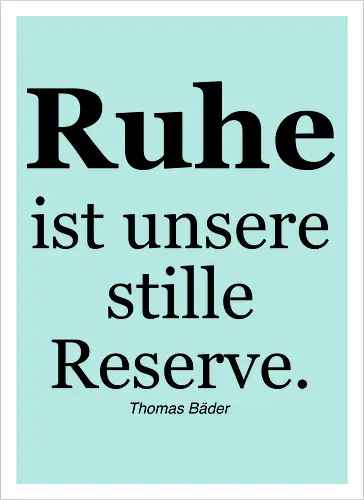 Ruhe ist unsere stille Reserve.