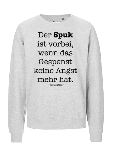 Der Spuk ist vorbei, wenn das Gespenst keine Angst mehr hat. - Angst, Spuk, Gespenst, Geister, Humor, Aphorismen, Sinnsprüche, vorbei, Gruselgeschichten - Fairtrade Sweatshirt