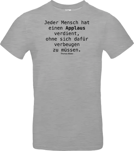 Jeder Mensch hat einen Applaus verdient, ohne sich dafür verbeugen zu müssen.