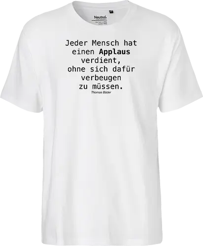 Jeder Mensch hat einen Applaus verdient, ohne sich dafür verbeugen zu müssen.
