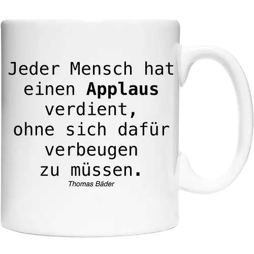 Jeder Mensch hat einen Applaus verdient, ohne sich dafür verbeugen zu müssen.