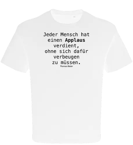 Jeder Mensch hat einen Applaus verdient, ohne sich dafür verbeugen zu müssen.