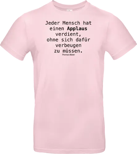 Jeder Mensch hat einen Applaus verdient, ohne sich dafür verbeugen zu müssen.