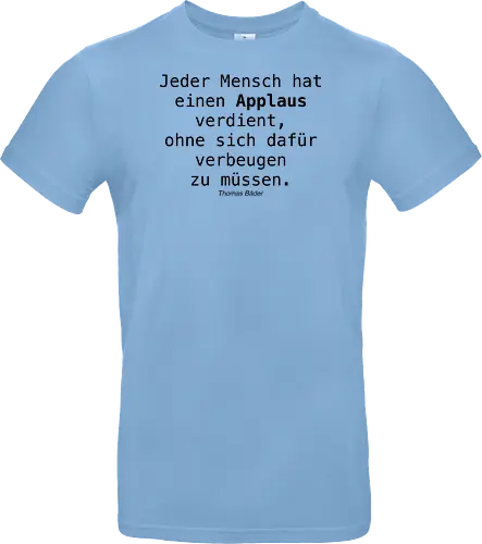Jeder Mensch hat einen Applaus verdient, ohne sich dafür verbeugen zu müssen.