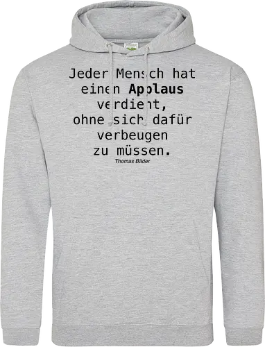 Jeder Mensch hat einen Applaus verdient, ohne sich dafür verbeugen zu müssen.