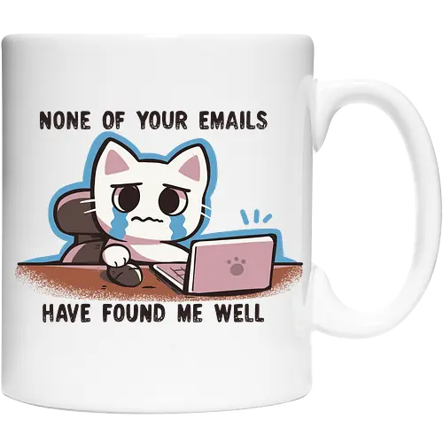 None of your emails have found me well