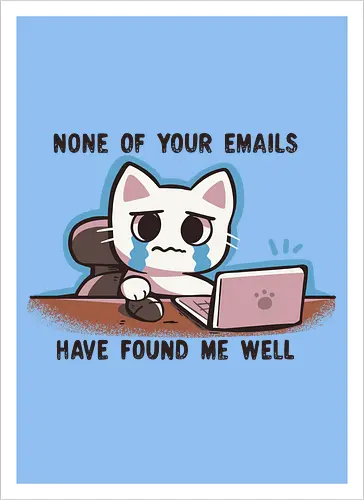 None of your emails have found me well