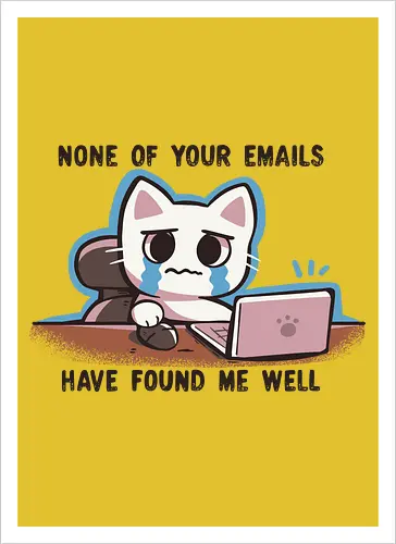 None of your emails have found me well