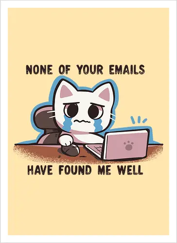 None of your emails have found me well