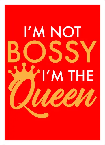 I'm not bossy, I'm the Queen